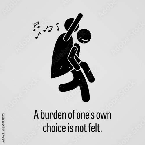 A Burden of One Own Choice is Not Felt