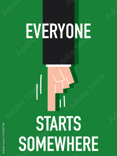 Words EVERYONE STARTS SOMEWHERE