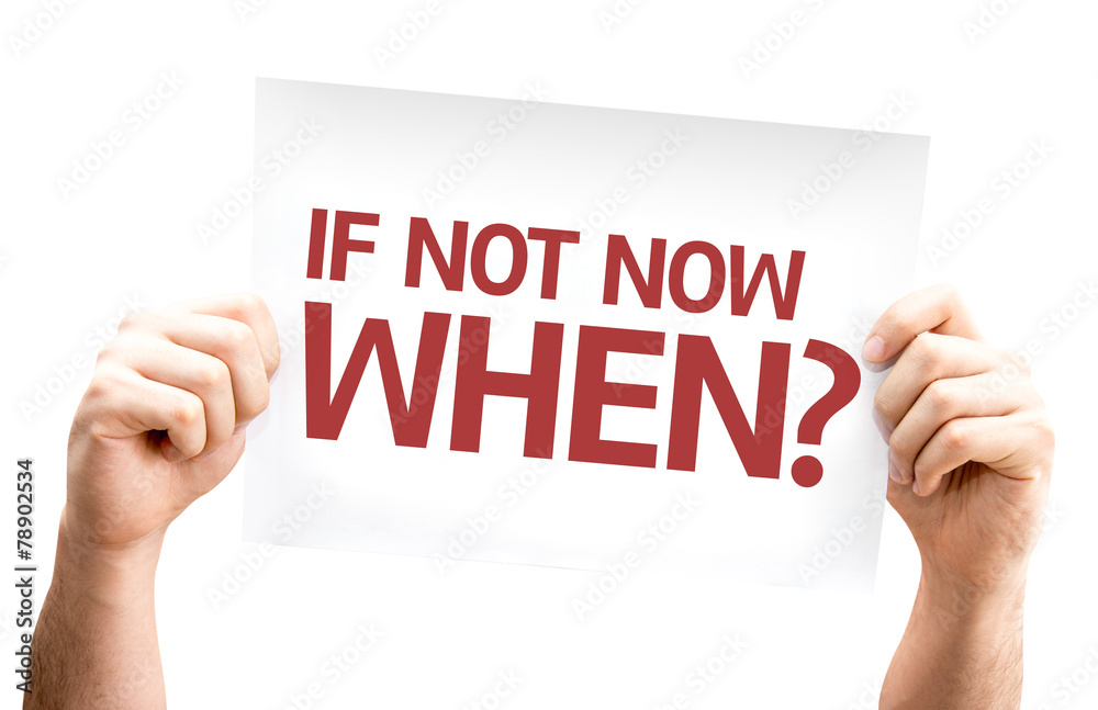 If Not Now When? card isolated on white background If Not Now When? card isolated on white background
