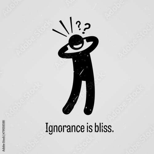Ignorance is bliss