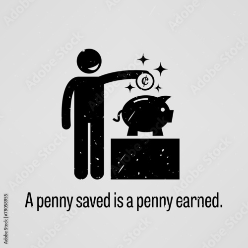 A penny saved is a penny earned