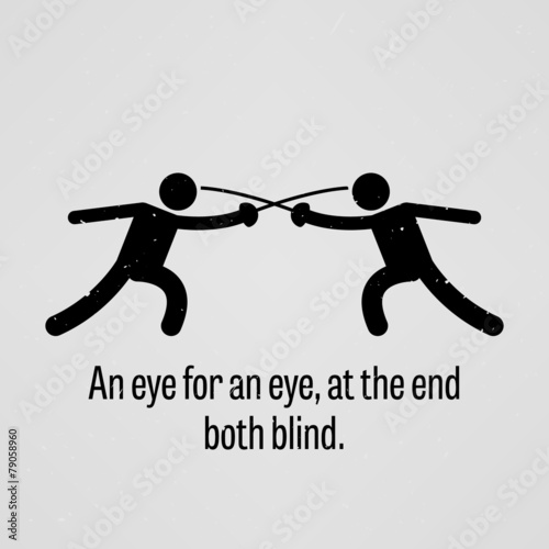 An eye for an eye, at the end both blind