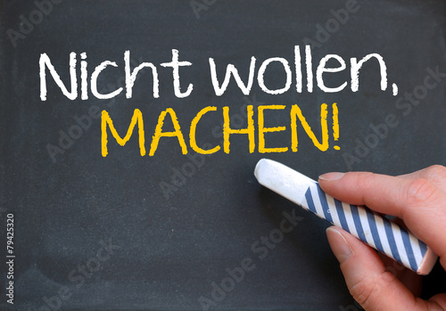 nicht wollen, machen!