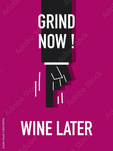 Words GRIND NOW WINE LATER
