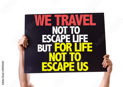 We Travel Not To Escape Life But For Life Not To Escape Us