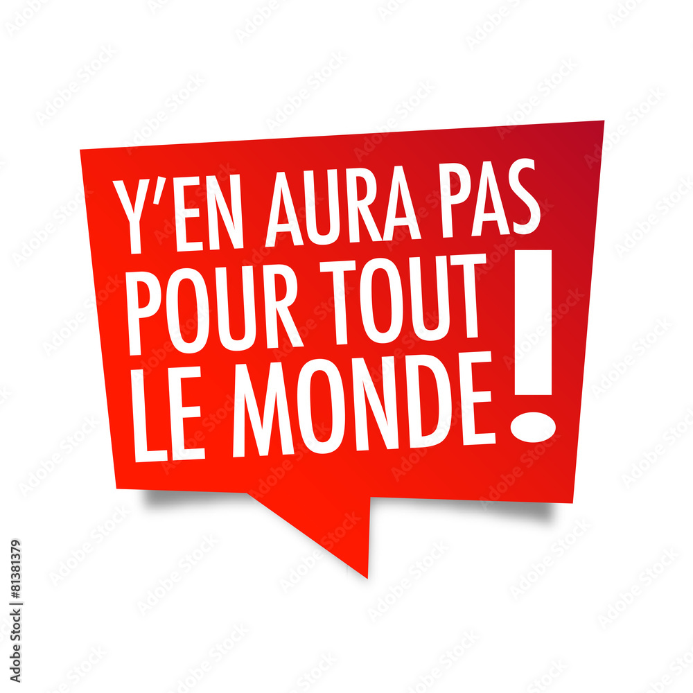 Y'en aura pas pour tout le monde ! Y'en aura pas pour tout le monde !