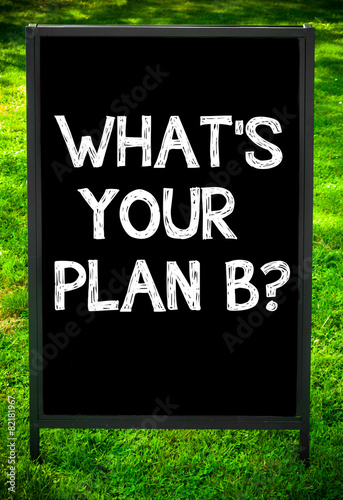 WHAT'S YOUR PLAN B?