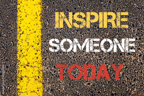 INSPIRE SOMEONE TODAY motivational quote.