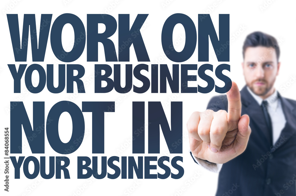 Work On Your Business Not In Your Business Work On Your Business Not In Your Business