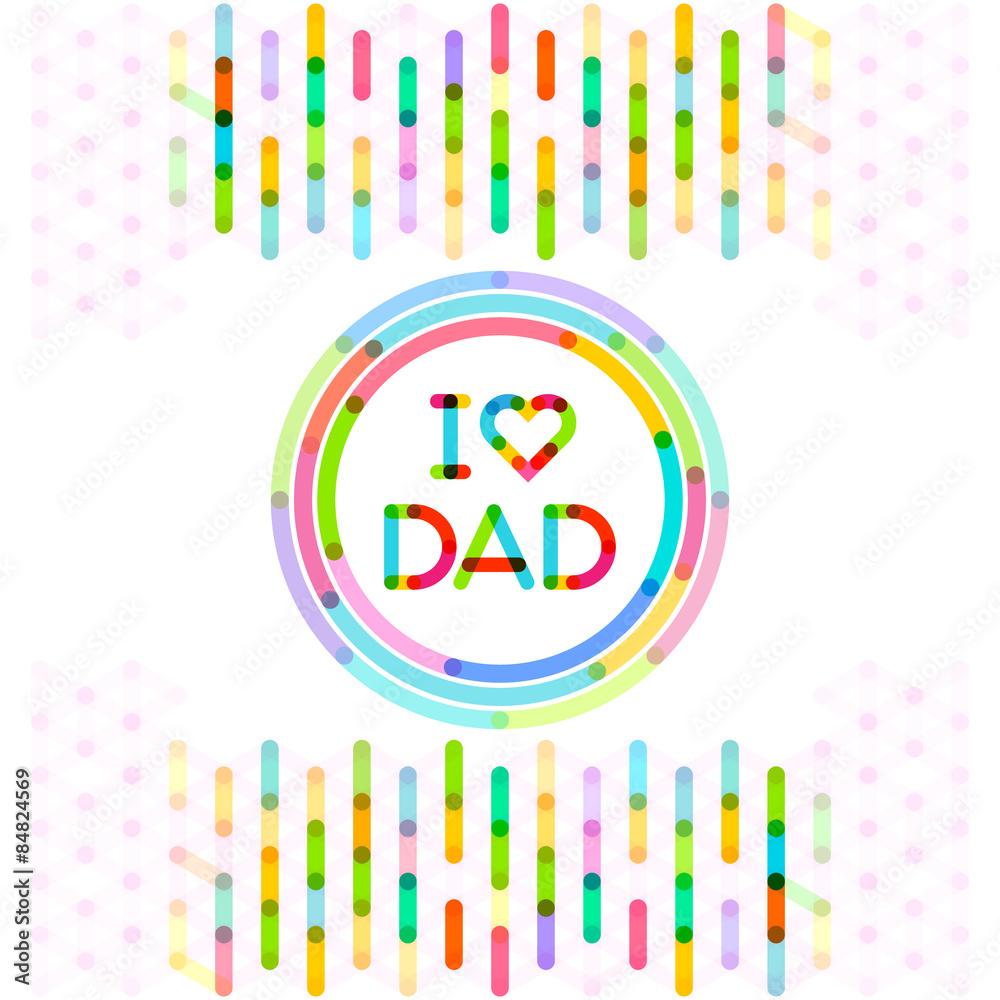 I Love Dad.colorful fathers day background I Love Dad.colorful fathers day background
