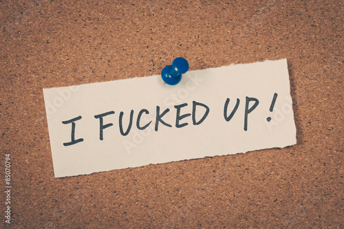 I fucked up