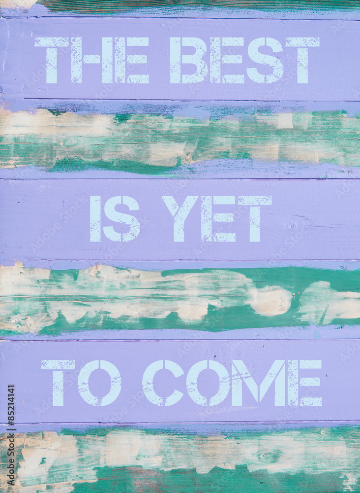 THE BEST IS YET TO COME motivational quote