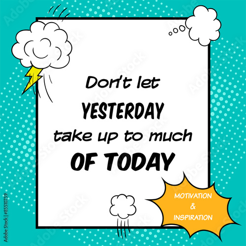 Inspirational and motivational quote.Don't let yesterday take up to much of today
