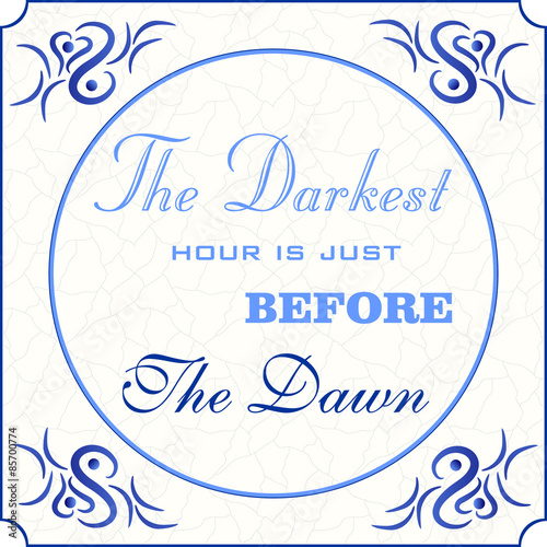 Original design of a traditional delft blue tile with illustration in shades of blue, cream and grey grunge background and text: The darkest hour is just before the dawn, vector, eps 10