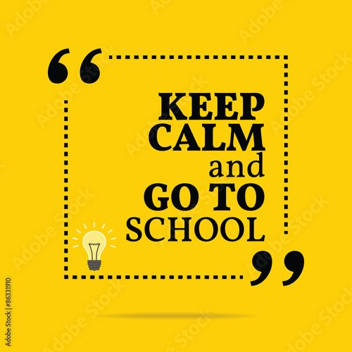 Inspirational motivational quote. Keep calm and go to school.