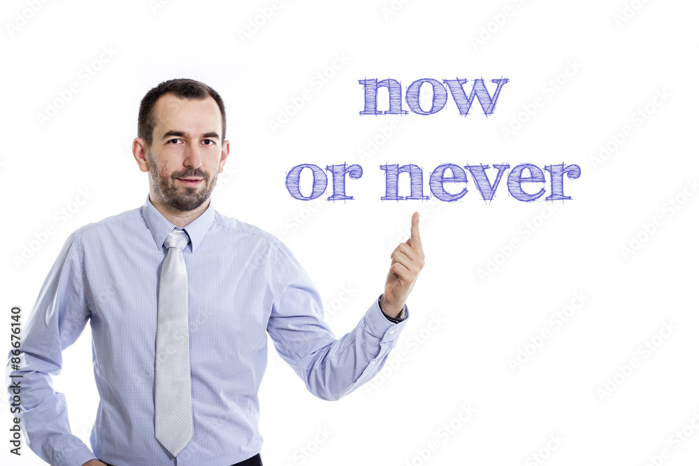 Now or never Now or never