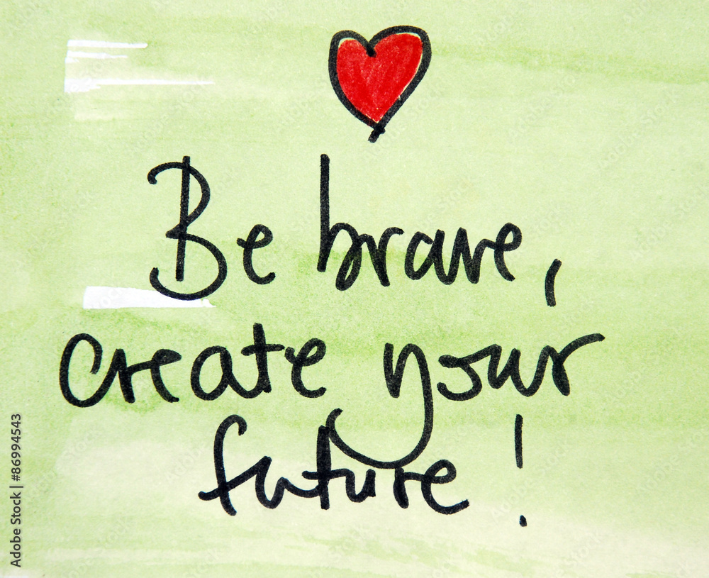 be brave create your future