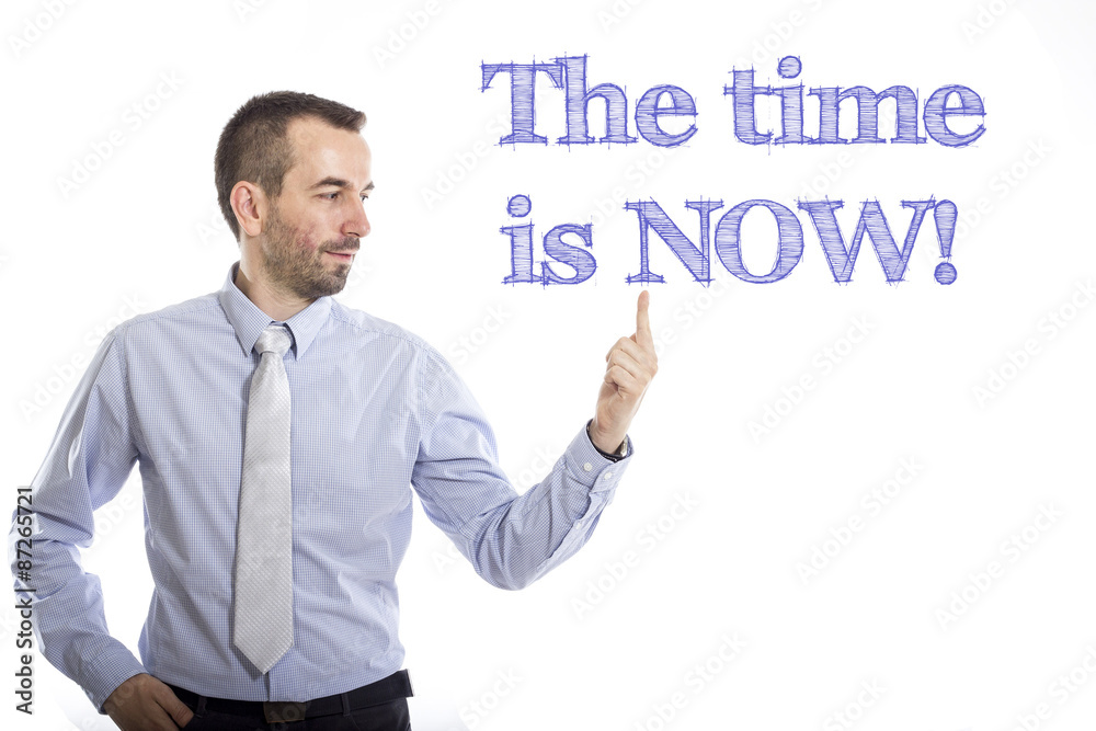 The time is NOW! The time is NOW!