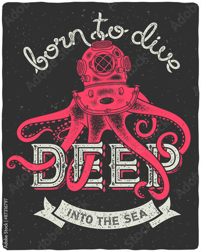 Octopus wearing a diving helmet. Vintage print for t-shirt with slogan "Born to dive deep into the sea"