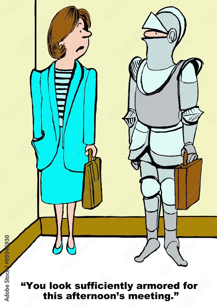 Business cartoon of businesswoman saying to man wearing armor, 'you