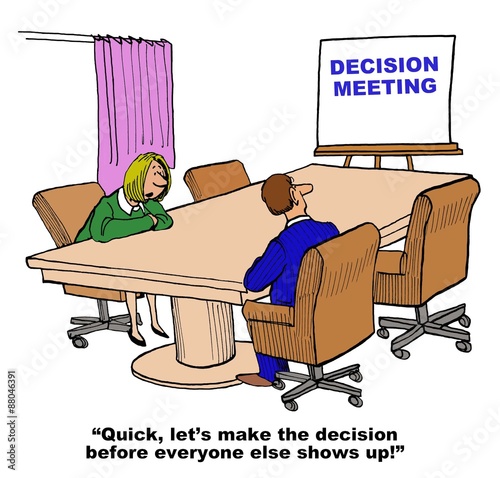 Business cartoon showing two people in meeting room and chart reads, 'Decision Meeting'.  Businesswoman says, 'quick, let's make the decision before everyone else shows up'. photo