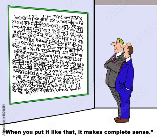 Business cartoon showing two businessmen looking at complex writing on a whiteboard.  One man says, 'when you put it like that, it makes complete sense'. photo