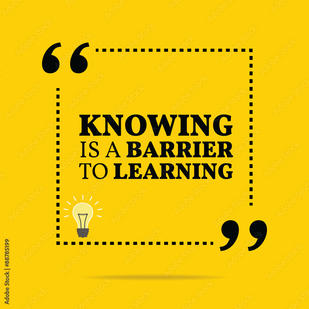 Inspirational motivational quote. Knowing is a barrier to learni Inspirational motivational quote. Knowing is a barrier to learni