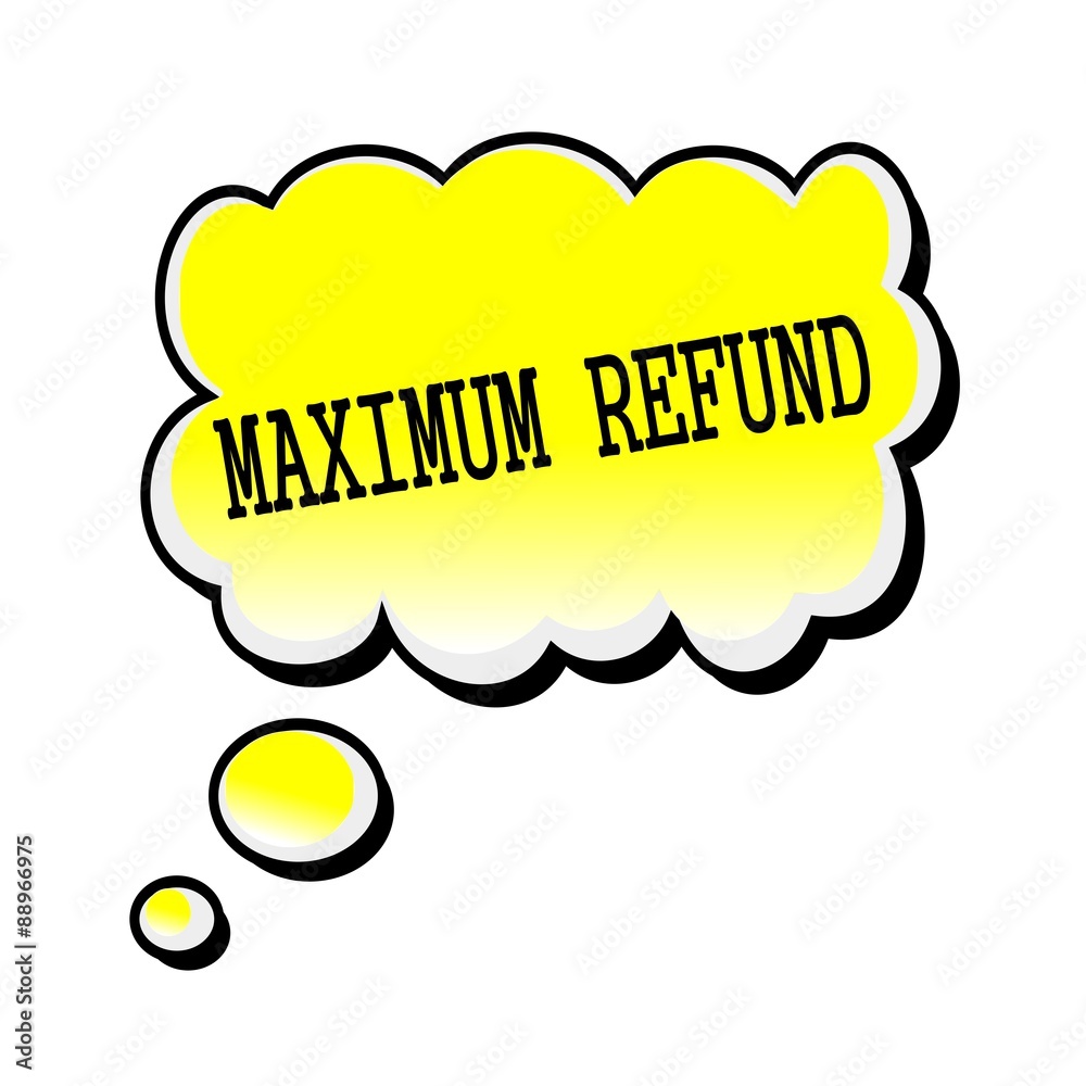 Maximum Refund black stamp text on yellow Speech Bubble Maximum Refund black stamp text on yellow Speech Bubble