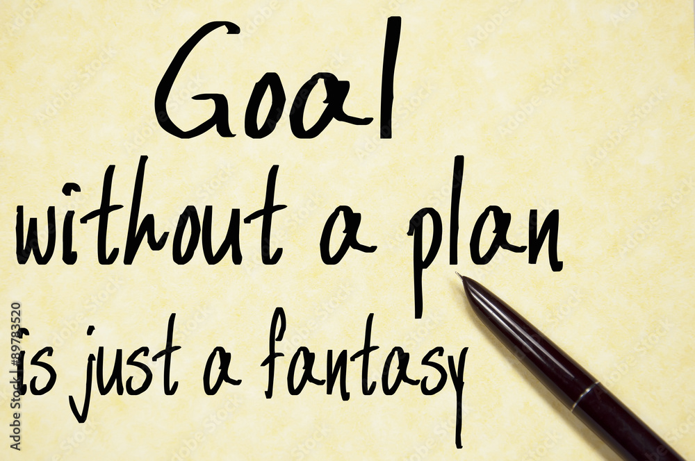 goal without a plan is just a fantasy