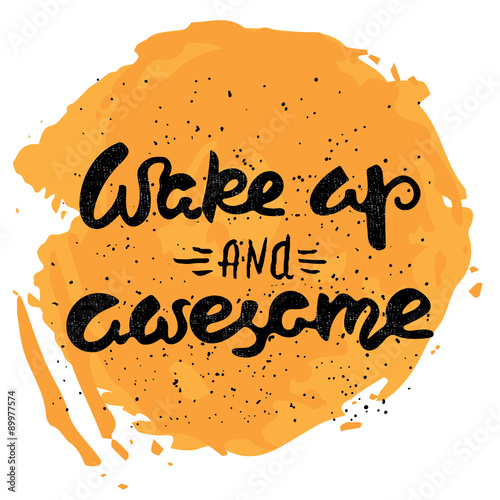 "Wake up and awesome".