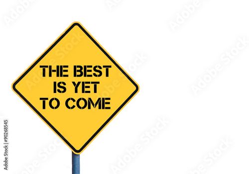 Yellow roadsign with The Best Is Yet To Come message
