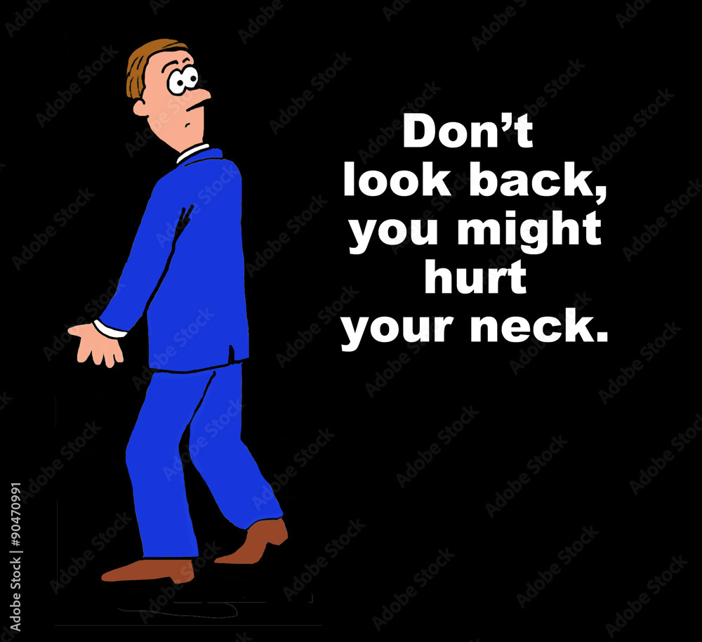 Business image showing a businessman looking backwards, 'Don't look back, you might hurt your neck'. Business image showing a businessman looking backwards, 'Don't look back, you might hurt your neck'.