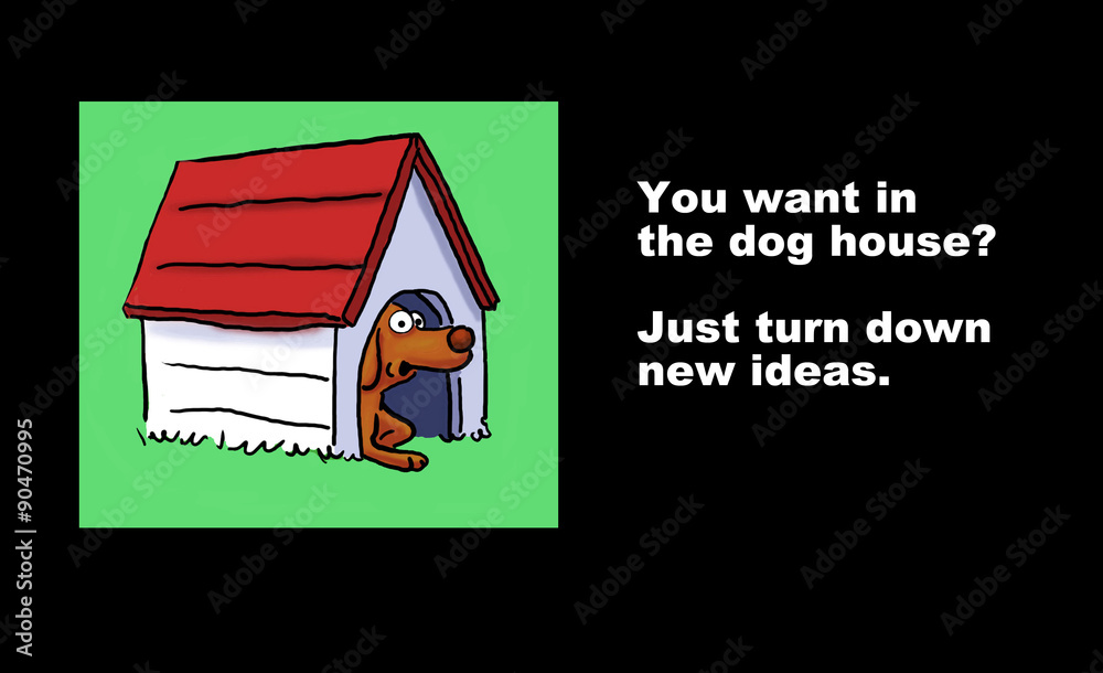Business image showing a dog in a dog house. "You want in the dog house? Just turn down new