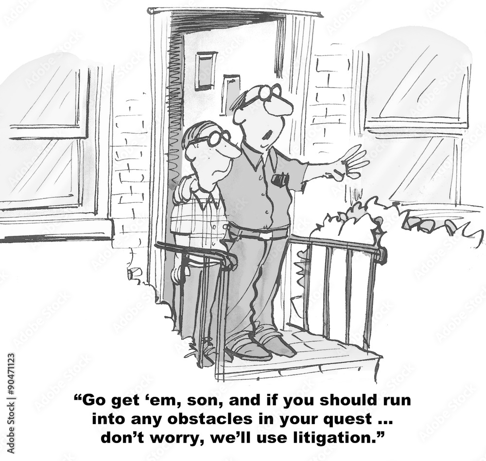 Family cartoon showing father talking to son, 'Go get 'em, son, and if you should run into any obstacles in your quest... don't worry, we'll use litigation'.