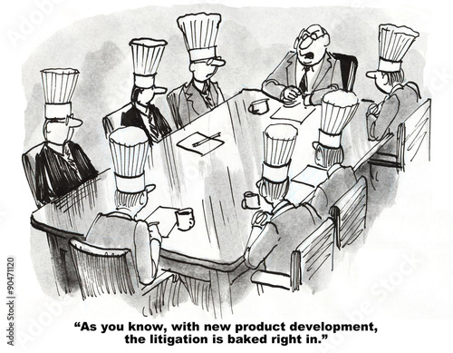 Legal and business cartoon showing showing seven men wearing chef's hats.  Leader says, 'As you know, with new product development, the litigation is baked right in'.