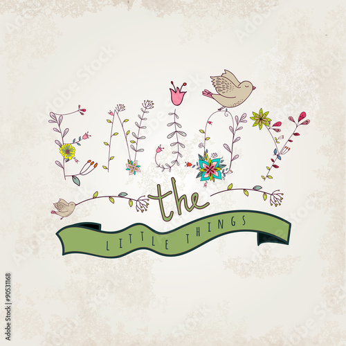Floral elements of vintage. Prase enjoy the little things.