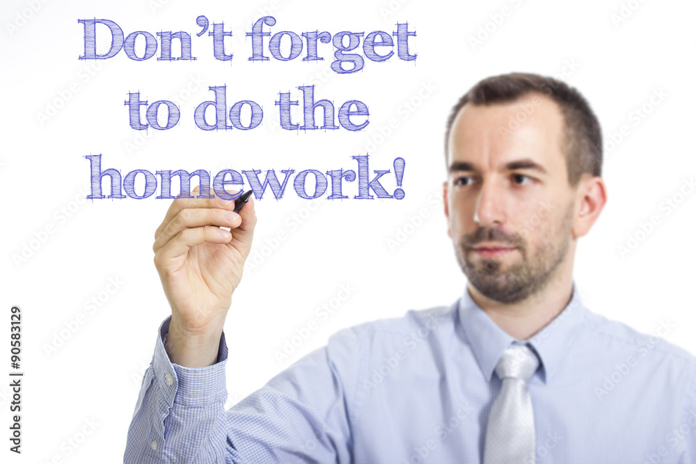 Don’t forget to do the homework! Don’t forget to do the homework!