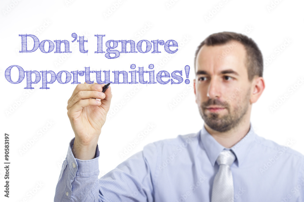 Don’t Ignore Opportunities!