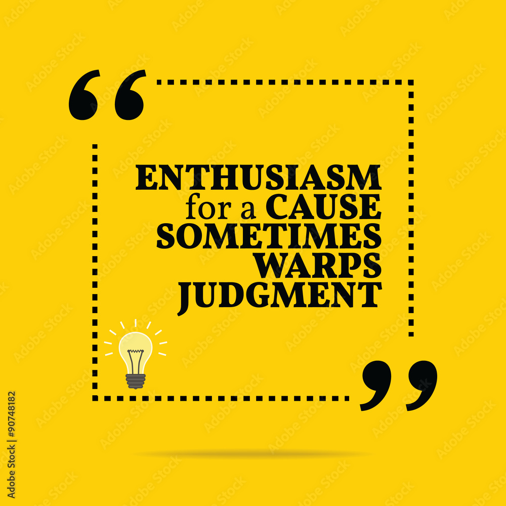 Inspirational motivational quote. Enthusiasm for a cause sometim Inspirational motivational quote. Enthusiasm for a cause sometim