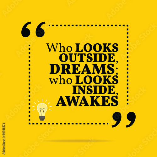 Inspirational motivational quote. Who looks outside, dreams; who