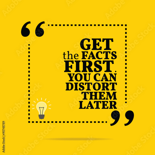 Inspirational motivational quote. Get the facts first. You can d