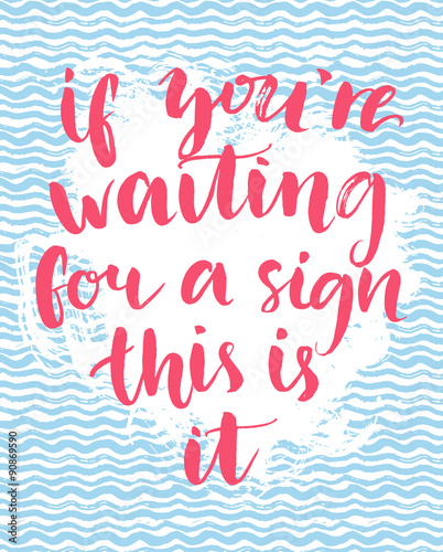 If you're waiting for a sign this is it - inspirational quote