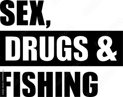 Sex, drugs, fishing