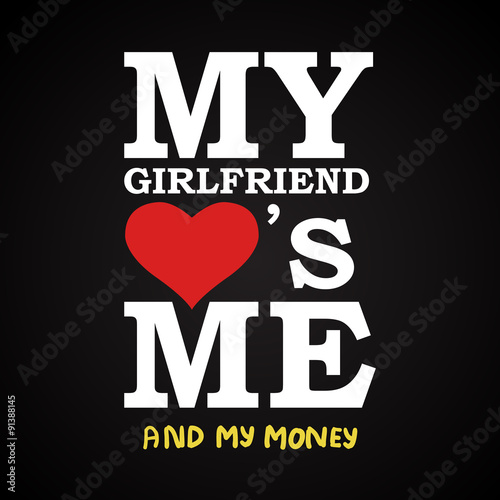My girlfriend love's me and... - funny inscription template