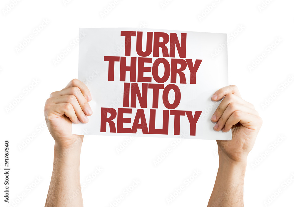 Turn Theory Into Reality placard isolated on white Turn Theory Into Reality placard isolated on white