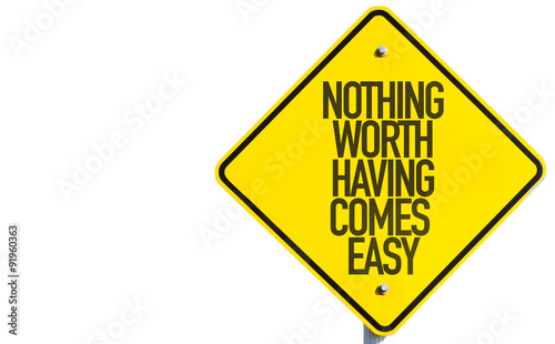 Nothing Worth Having Comes Easy sign isolated on white background