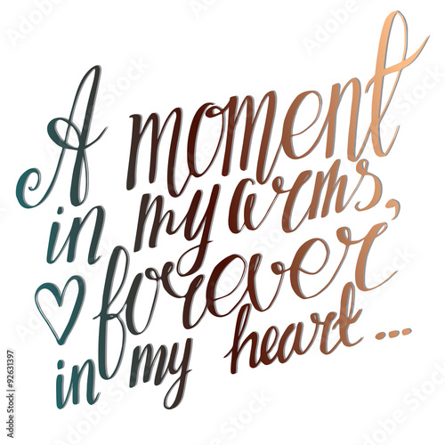 A moment in my arms, forever in my heart, colored lettering