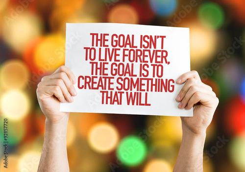 The Goal Isn't to Live Forever, The Goal is to Create Something That Will photo