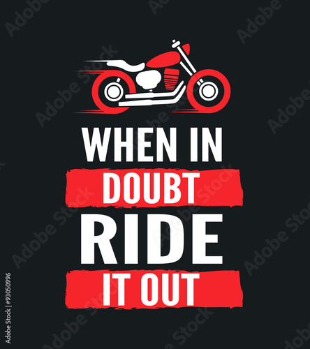 When in doubt, ride it out - motivational motorcycle quote. Hand