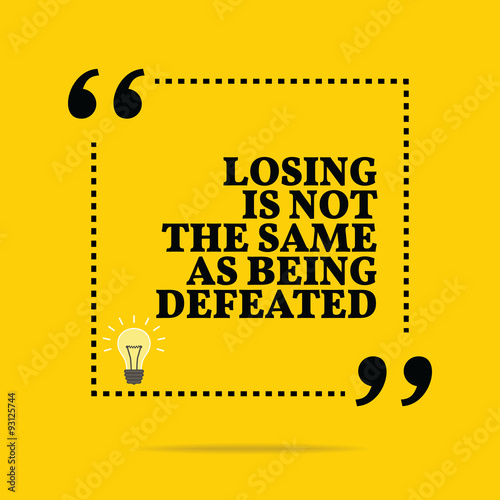 Inspirational motivational quote. Losing is not the same as bein